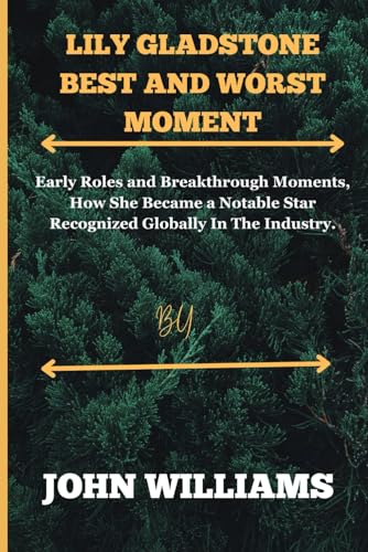 Lily Gladstone best and worst moment.: Early Roles and Breakthrough Moments, How She Became a Notable Star Recognized Globally In The Industry. von Independently published
